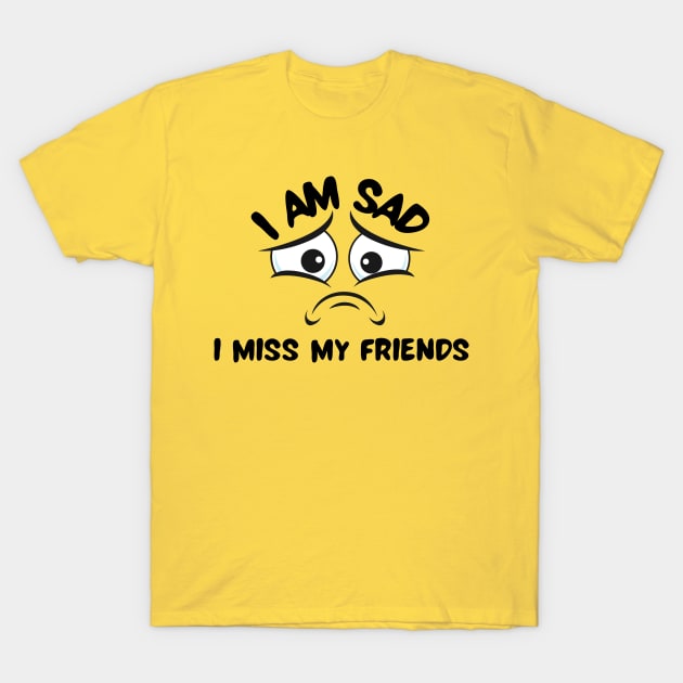 I am sad i miss my friends T-Shirt by REAGGNER